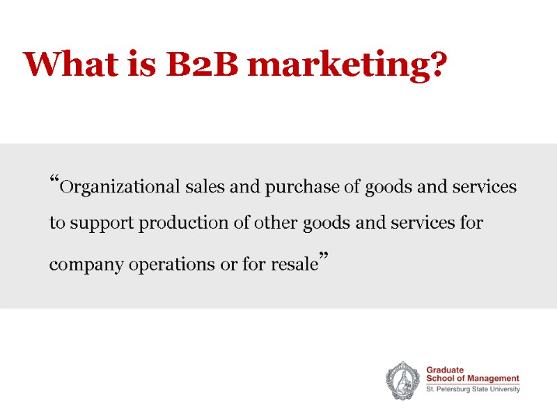 What is B2B marketing? “Organizational sales and purchase of goods and services to support